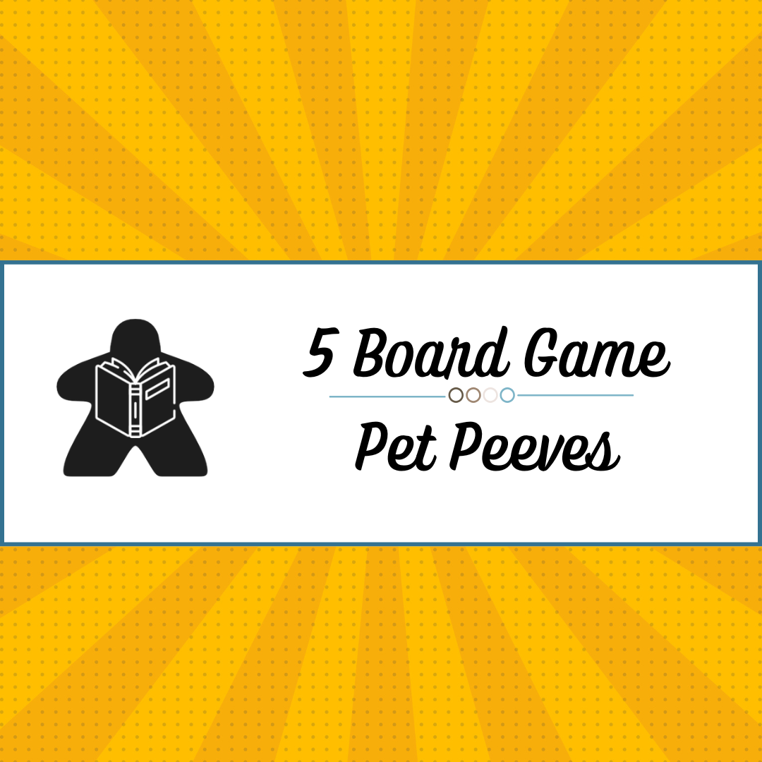 Top 5 Board Game Pet Peeves (Design & Production Edition)